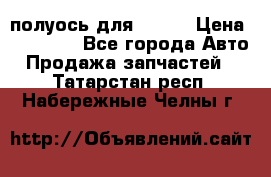 полуось для isuzu › Цена ­ 12 000 - Все города Авто » Продажа запчастей   . Татарстан респ.,Набережные Челны г.